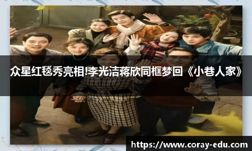 NG众星红毯秀亮相!李光洁蒋欣同框梦回《小巷人家》